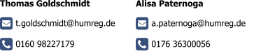 Thomas Goldschmidt      t.goldschmidt@humreg.de      0160 98227179     Alisa Paternoga     a.paternoga@humreg.de       0176 36300056
